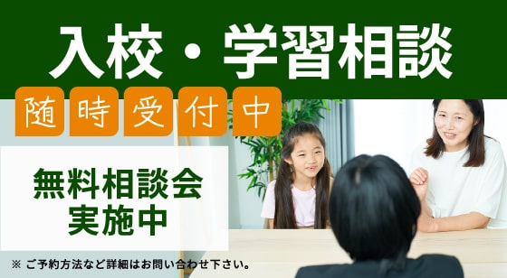 入校・学習相談 随時受付中 無料相談会実施中 ※ ご予約方法など詳細はお問い合わせ下さい。
