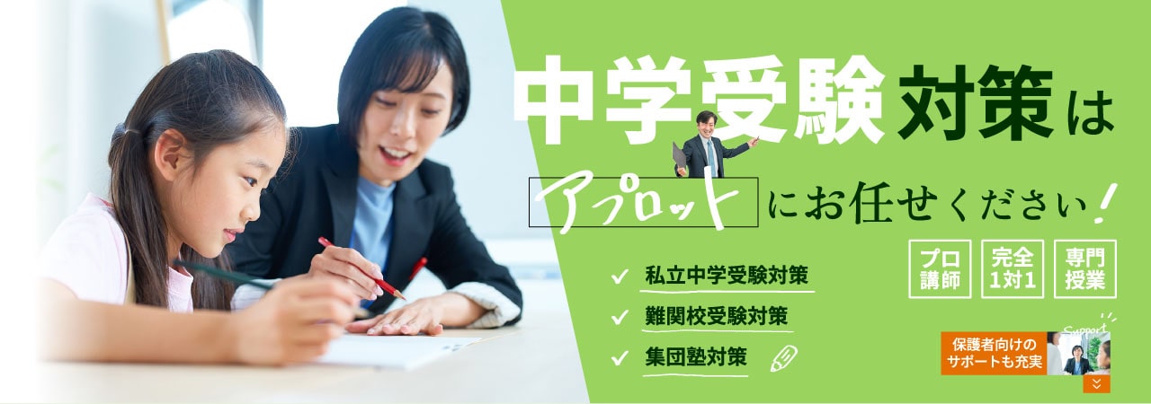 中学受験対策はアプロットにお任せください!私立中学受験対策、難関校受験対策、集団塾対策。プロ講師、完全1対1、専門授業。保護者向けのサポートも充実