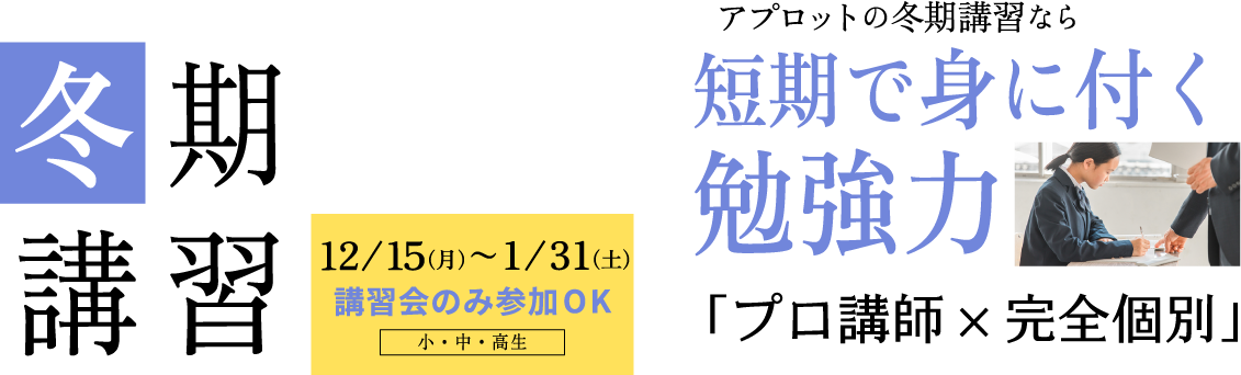 冬期講習12/1(日)～1/31(金)講習会のみ参加ＯＫ「小・中・高生」アプロットの冬期講習なら短期間で身に付く勉強力「プロ講師×完全個別」